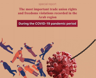 A special report on the most important trade union rights and freedoms violations recorded in the Arab region during the COVID-19 pandemic period